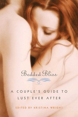 Kristina Wright - Bedded Bliss: A Couple's Guide to Lust Ever After, Häftad