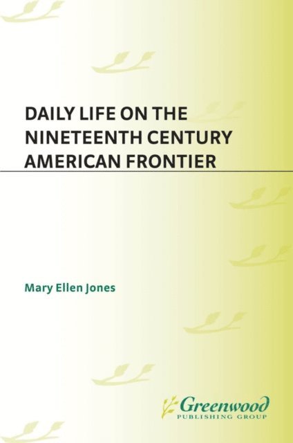 Mary Ellen Jones - Daily Life on the Nineteenth Century American Frontier, E-bok