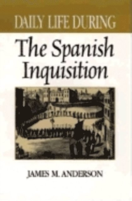 James M. Anderson - Daily Life During the Spanish Inquisition, E-bok