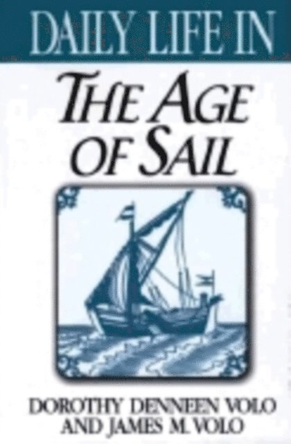 Dorothy Volo, James M. Volo - Daily Life in the Age of Sail, E-bok