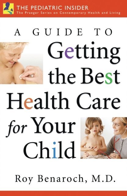 Roy Benaroch M.D. - Guide to Getting the Best Health Care for Your Child, E-bok