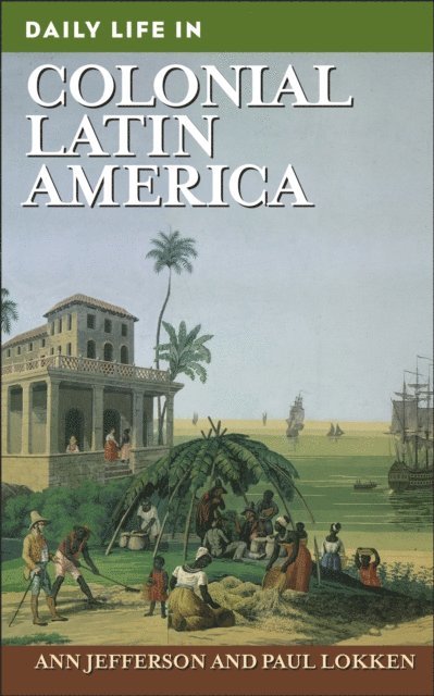 Ann Jefferson, Paul Lokken - Daily Life in Colonial Latin America, E-bok