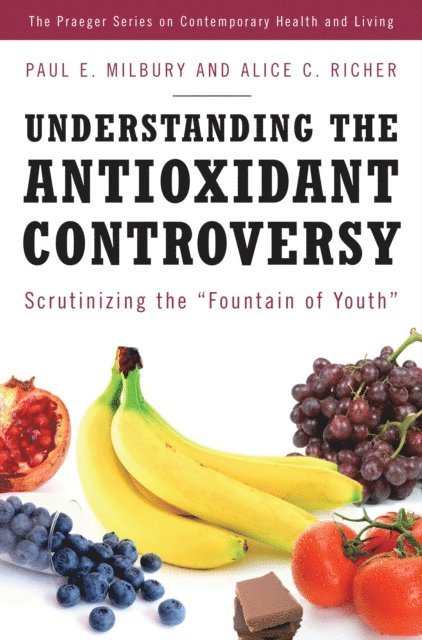 Paul E. Milbury, Alice C. Richer - Understanding the Antioxidant Controversy, E-bok