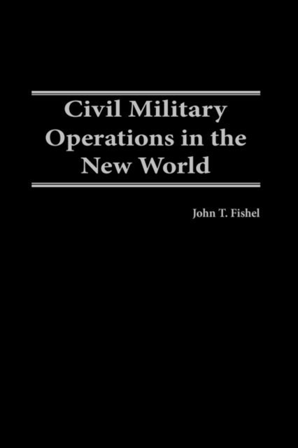 John T. Fishel - Civil Military Operations in the New World, E-bok