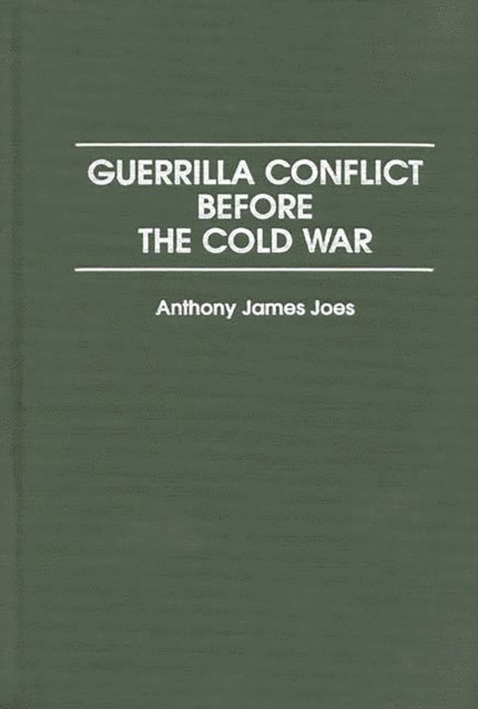 Anthony J. Joes - Guerrilla Conflict Before the Cold War, E-bok