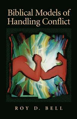 Roy D. Bell - Biblical Models of Handling Conflict, Häftad