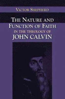 Victor A. Shepherd - Nature and Function of Faith in the Theology of John Calvin, Häftad. Tillgänglighet: Lägg i varukorg