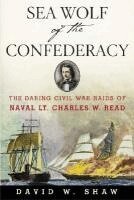 David W. Shaw - Sea Wolf of the Confederacy: The Daring Civil War Raids of Naval Lt. Charles W. Read, Häftad. Tillgänglighet: Tillfälligt slut