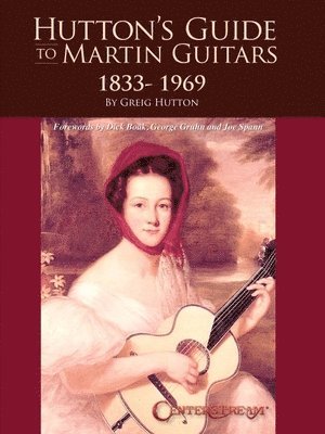 Greig Hutton - Hutton's Guide to Martin Guitars: 1833-1969 - By Greig Hutton with Forewords by Dick Boak, George Gruhn, and Joe Spann, Häftad