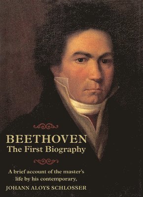 Johann Aloys Schlosser - Beethoven: The First Biography, Häftad