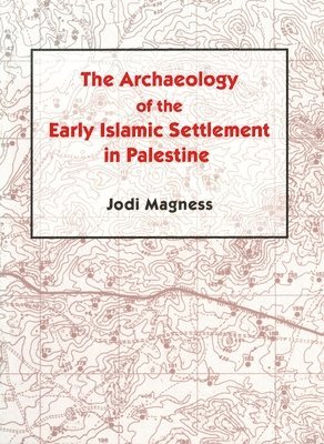 Archaeology of the Early Islamic Settlement in Palestine av Jodi Magness