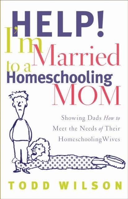Todd Wilson - Help! I'm Married to a Homeschooling Mom, E-bok