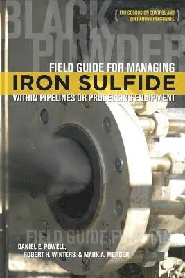 Daniel E Powell, Robert H Winters, Mark a Mercer - Field Guide for Managing Iron Sulfide (Black Powder) Within Pipelines or Processing Equipment, Häftad. Tillgänglighet: Lägg i varukorg