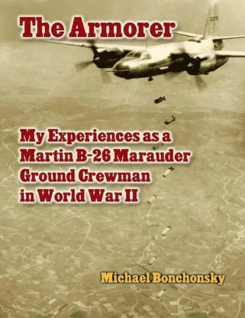 Michael Bonchonsky - Armorer: My Experiences As a Martin B-26 Marauder Ground Crewman In World War 2, E-bok. Tillgänglighet: Lägg i varukorg