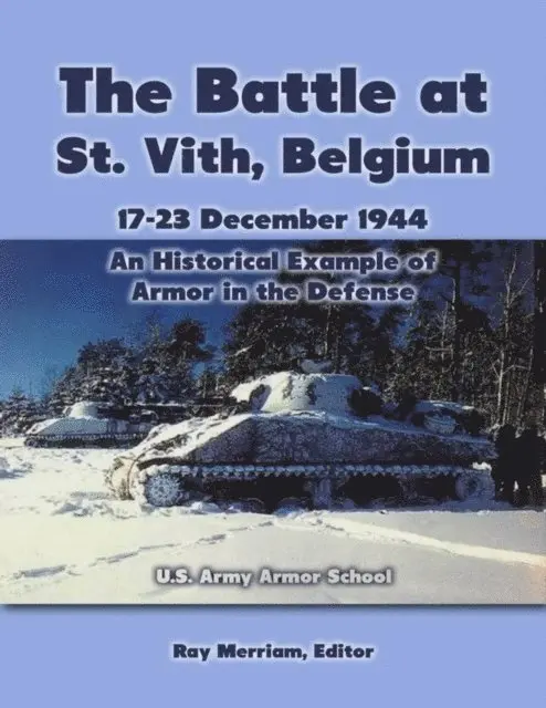 U.S. Army Armor School - Battle At St. Vith, Belgium, 17-23 December 1944: An Historical Example of Armor In the Defense, E-bok. Tillgänglighet: Lägg i varukorg