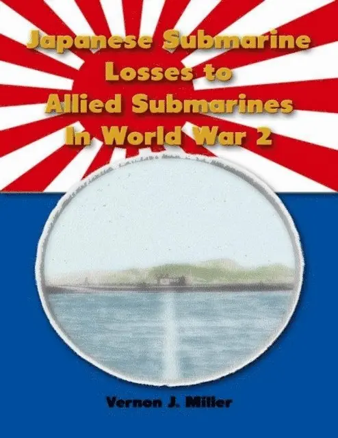 Vernon J. Miller - Japanese Submarine Losses to Allied Submarines In World War 2, E-bok. Tillgänglighet: Lägg i varukorg
