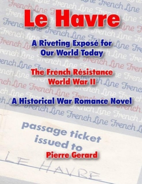 Pierre Gerard - Le Havre: A Riveting Expose for Our World Today: The French Resistance World War II - A Historical War Romance Novel, E-bok