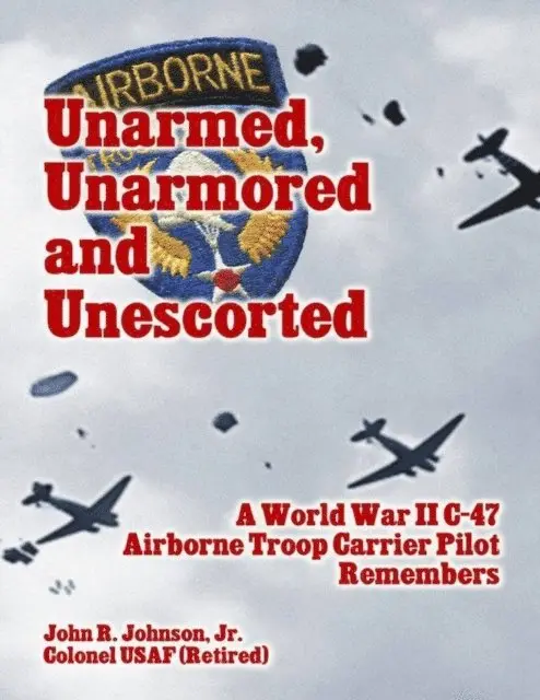 Jr. John R. Johnson - Unarmed, Unarmored and Unescorted: A World War 2 C-47 Airborne Troop Carrier Pilot Remembers, E-bok. Tillgänglighet: Lägg i varukorg