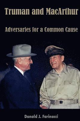 Donald J. Farinacci - Truman and MacArthur: Adversaries for a Common Cause, Häftad