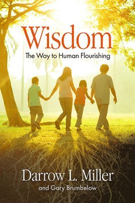 Darrow Miller, Gary Brumbelow - Wisdom: The Way to Human Flourishing, Häftad