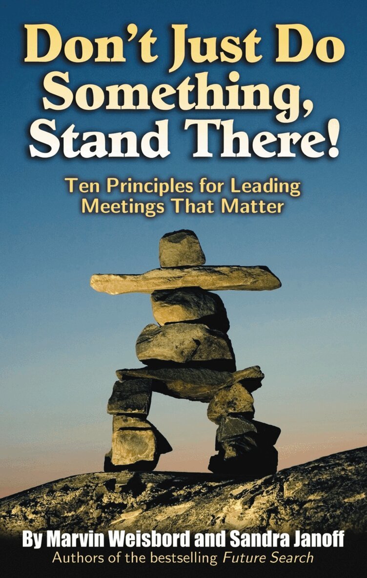 Marvin Weisbord, Sandra Janoff - Don't Just Do Something, Stand There! Ten Principles for Leading Meetings That Matter, Häftad