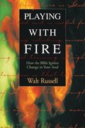 Playing with Fire: How the Bible Ignites Change in Your Soul