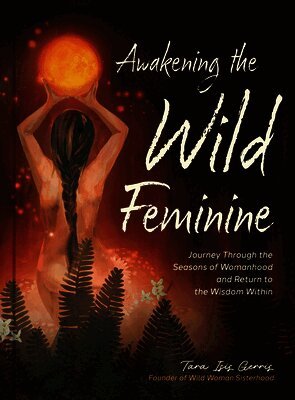 Tara Isis Gerris - Awakening the Wild Feminine, Inbunden