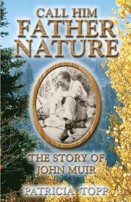 Patricia Topp - Call Him Father Nature: The Story of John Muir, Häftad