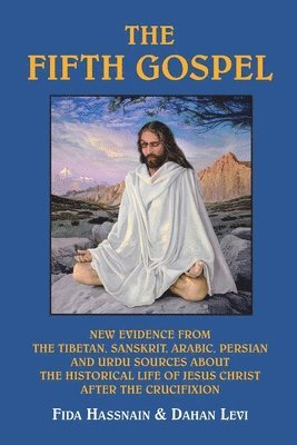 Fida M. Hassnain, Dahan Levi - The Fifth Gospel: New Evidence from the Tibetan, Sanskrit, Arabic, Persian and Urdu Sources AB Out the Historical Life of Jesus Christ A, Häftad