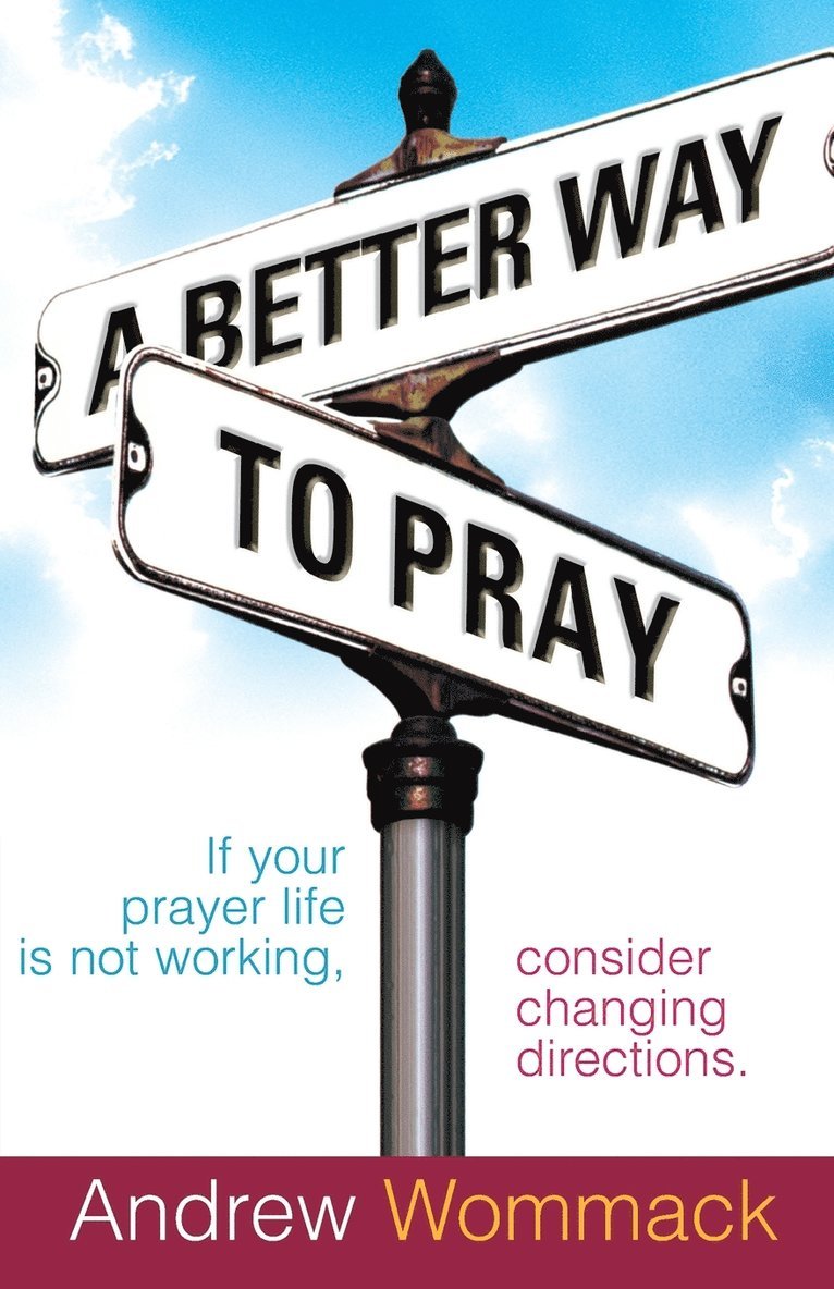 Andrew Wommack - A Better Way to Pray: If Your Prayer Life Is Not Working, Consider Changing Directions, Häftad