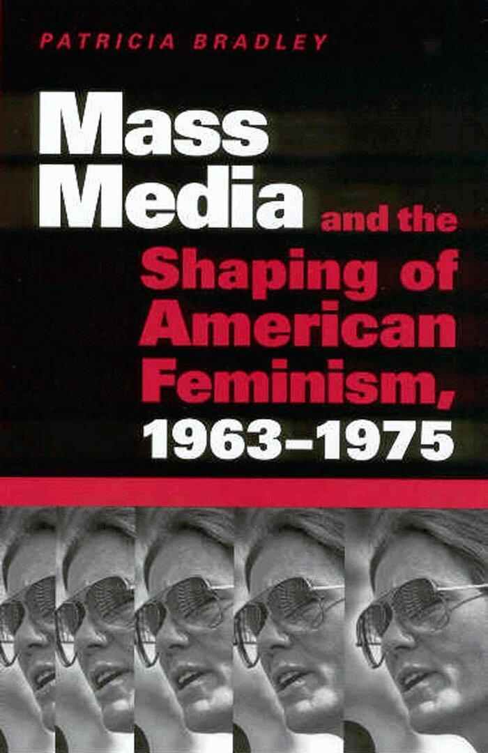 Patricia Bradley - Mass Media and the Shaping of American Feminism, 1963-1975, Inbunden