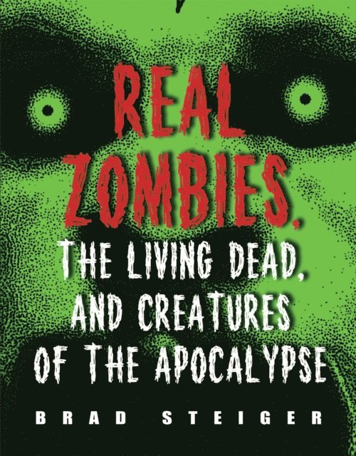 Brad Steiger - Real Zombies, the Living Dead, and Creatures of the Apocalypse, E-bok