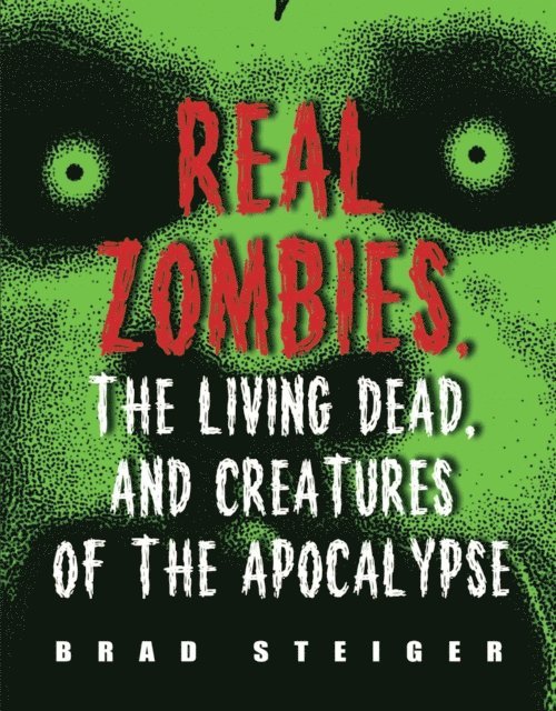 Brad Steiger - Real Zombies, the Living Dead, and Creatures of the Apocalypse, E-bok