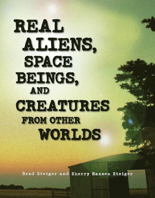 Sherry Hansen Steiger, Brad Steiger - Real Aliens, Space Beings, and Creatures from Other Worlds, E-bok