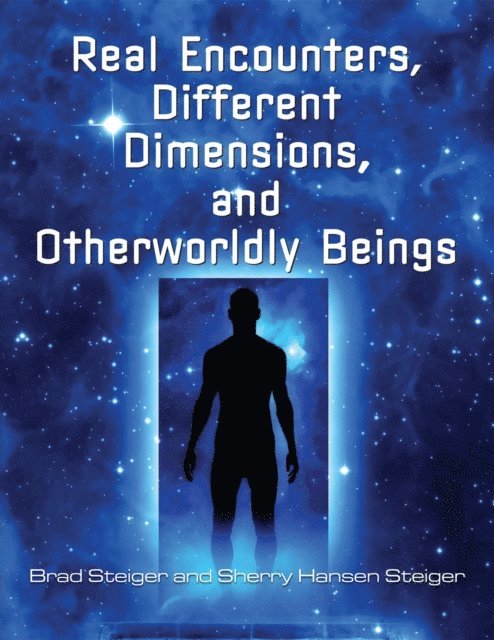 Brad Steiger, Sherry Hansen Steiger - Real Encounters, Different Dimensions and Otherworldy Beings, E-bok