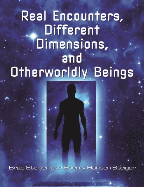 Brad Steiger, Sherry Hansen Steiger - Real Encounters, Different Dimensions and Otherworldy Beings, E-bok