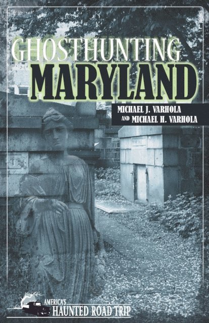 Michael H. Varhola, Michael J. Varhola, John B. Kachuba - Ghosthunting Maryland, E-bok