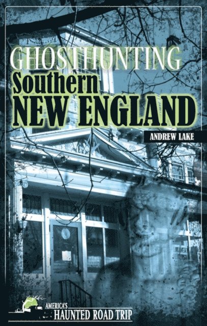Andrew Lake - Ghosthunting Southern New England, E-bok