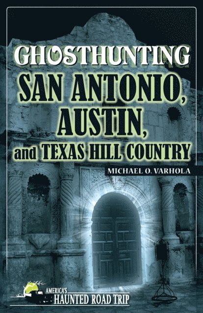 Michael Varhola - Ghosthunting San Antonio, Austin, and Texas Hill Country, E-bok