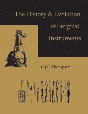 C J S Thompson, C. J. S. Thompson - History and Evolution of Surgical Instruments, Inbunden