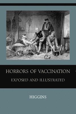 Chas M Higgins, Chas. M. Higgins - Horrors of Vaccination Exposed and Illustrated, Häftad