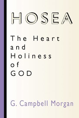 G Campbell Morgan - Hosea: The Heart and Holiness of God, Häftad