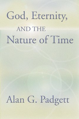 Alan Padgett - God, Eternity and the Nature of Time, Häftad. Tillgänglighet: Lägg i varukorg