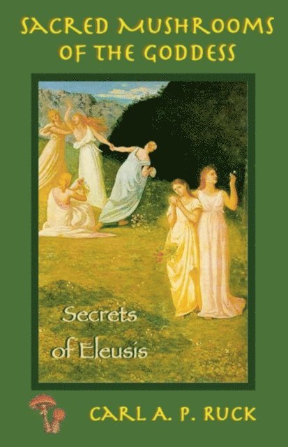 Carl A. P. Ruck - Sacred Mushrooms, E-bok