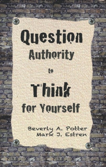 Mark James Estren, Beverly A. Potter - Question Authority; Think for Yourself, E-bok