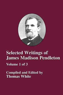 Selected Writings of James Madison Pendleton - Vol. 1, Häftad