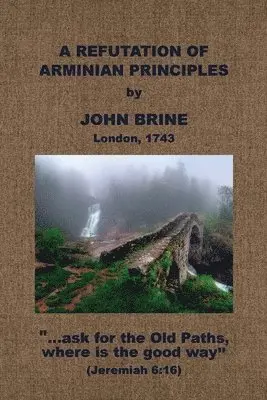 John Brine - A Refutation of Arminian Principles, &c., Häftad. Tillgänglighet: Lägg i varukorg