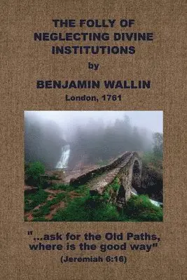 Benjamin Wallin - The Folly of Neglecting Divine Institutions, Häftad. Tillgänglighet: Lägg i varukorg