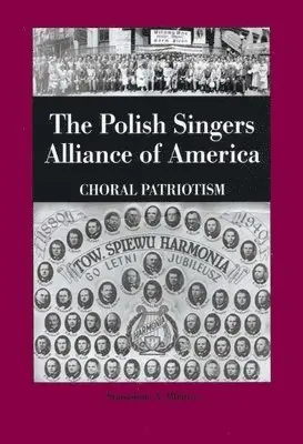 Stanislaus A. Blejwas - The Polish Singers Alliance of America 1888-1998: Choral Patriotism, Inbunden. Tillgänglighet: Tillfälligt slut