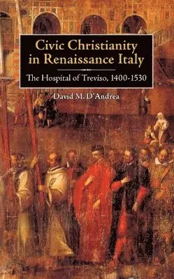 David D'Andrea - Civic Christianity in Renaissance Italy: The Hospital of Treviso, 1400-1530, Inbunden. Tillgänglighet: Tillfälligt slut